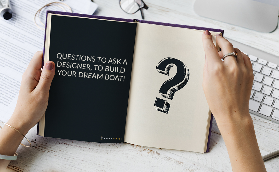 Questions to ask a designer, to build your dream boat